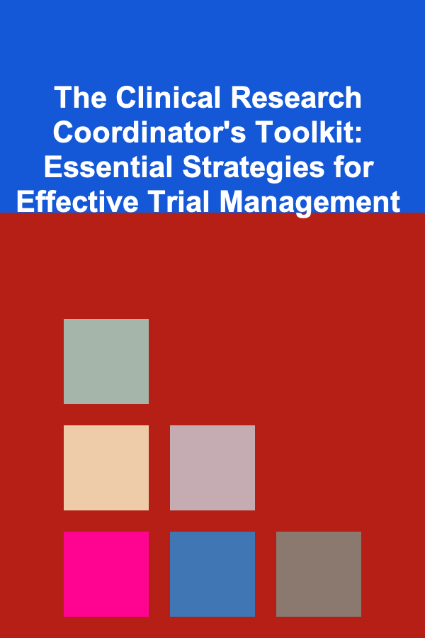 The Clinical Research Coordinator's Toolkit: Essential Strategies for Effective Trial Management
