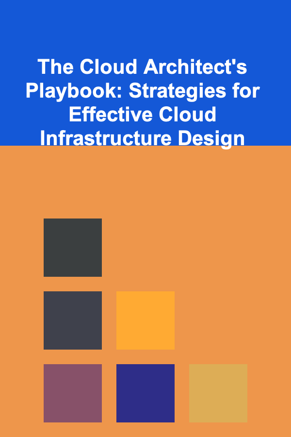 The Cloud Architect's Playbook: Strategies for Effective Cloud Infrastructure Design