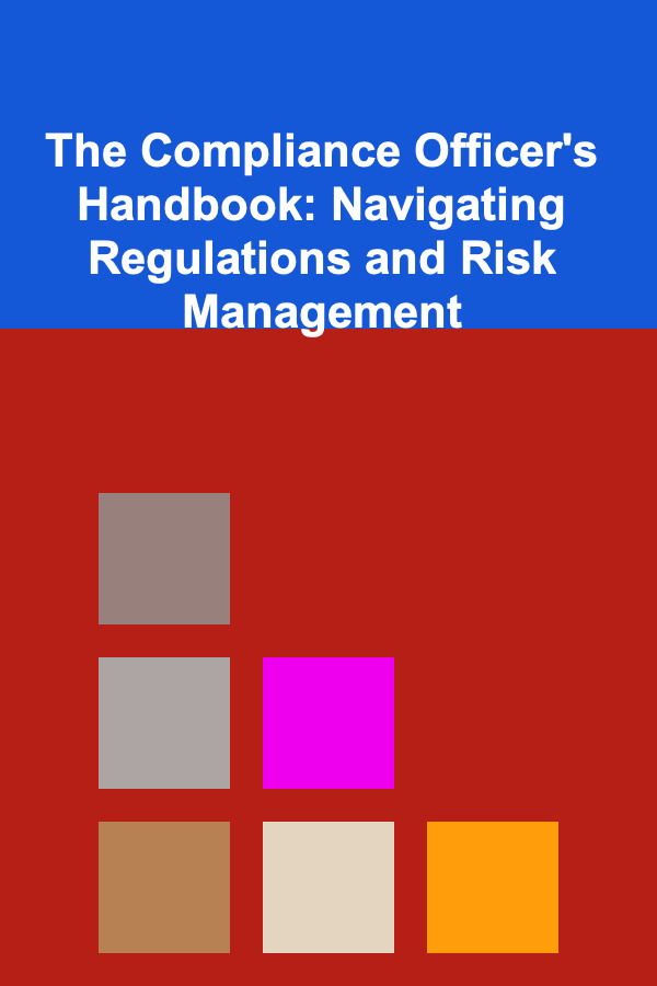 The Compliance Officer's Handbook: Navigating Regulations and Risk Management