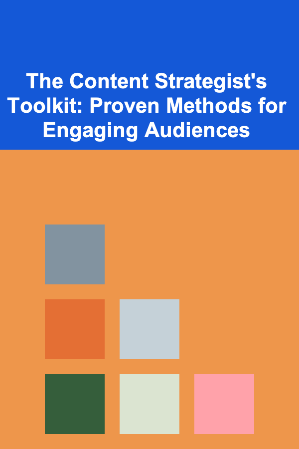 The Content Strategist's Toolkit: Proven Methods for Engaging Audiences