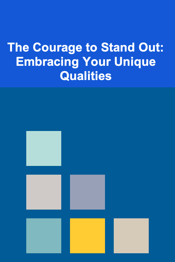 The Courage to Stand Out: Embracing Your Unique Qualities