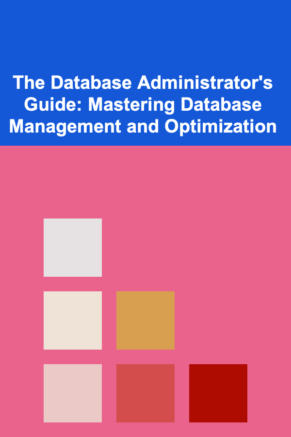 The Database Administrator's Guide: Mastering Database Management and Optimization