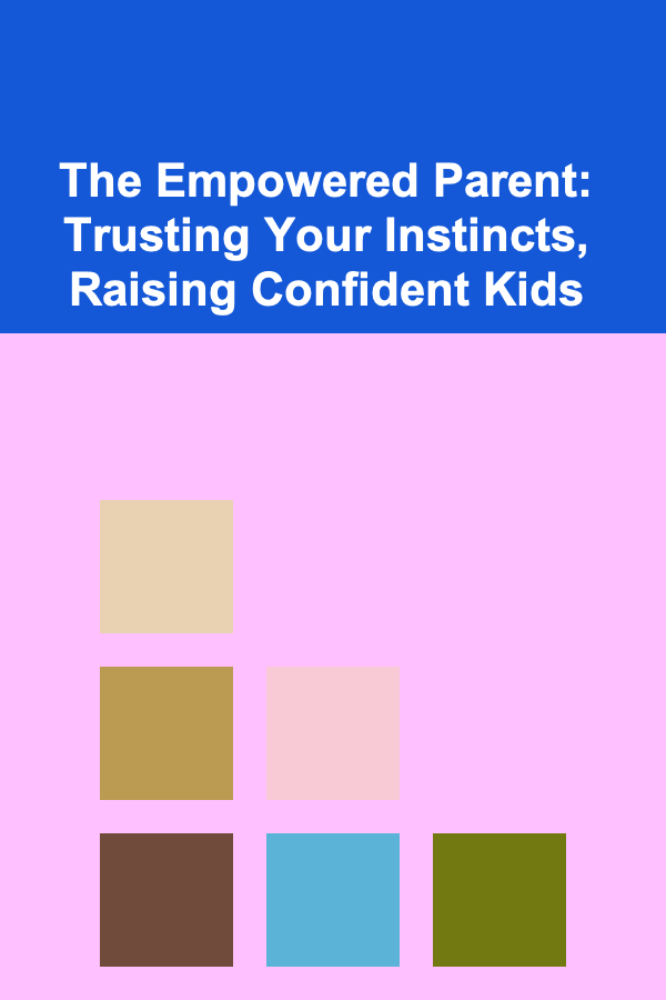 The Empowered Parent: Trusting Your Instincts, Raising Confident Kids
