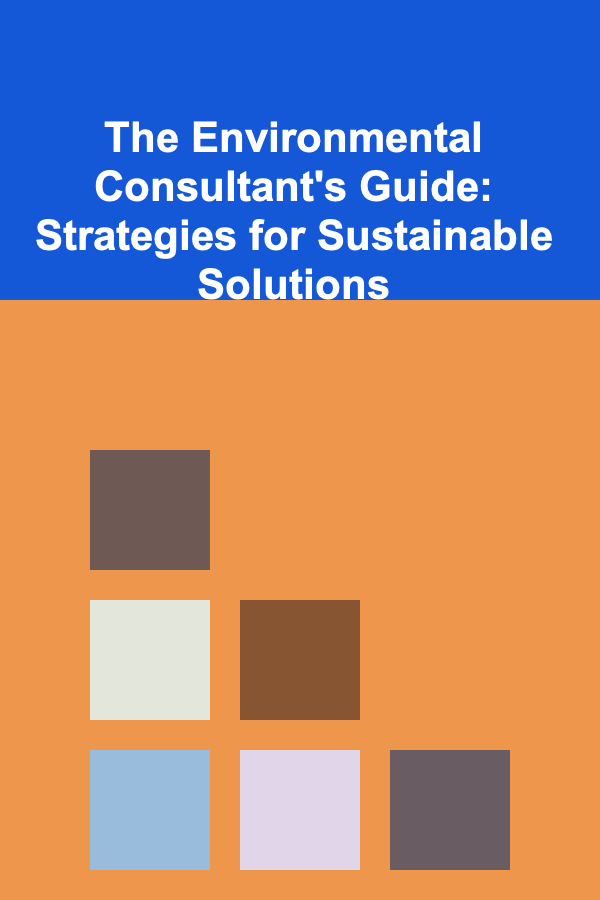 The Environmental Consultant's Guide: Strategies for Sustainable Solutions