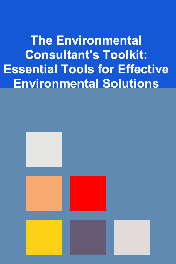 The Environmental Consultant's Toolkit: Essential Tools for Effective Environmental Solutions