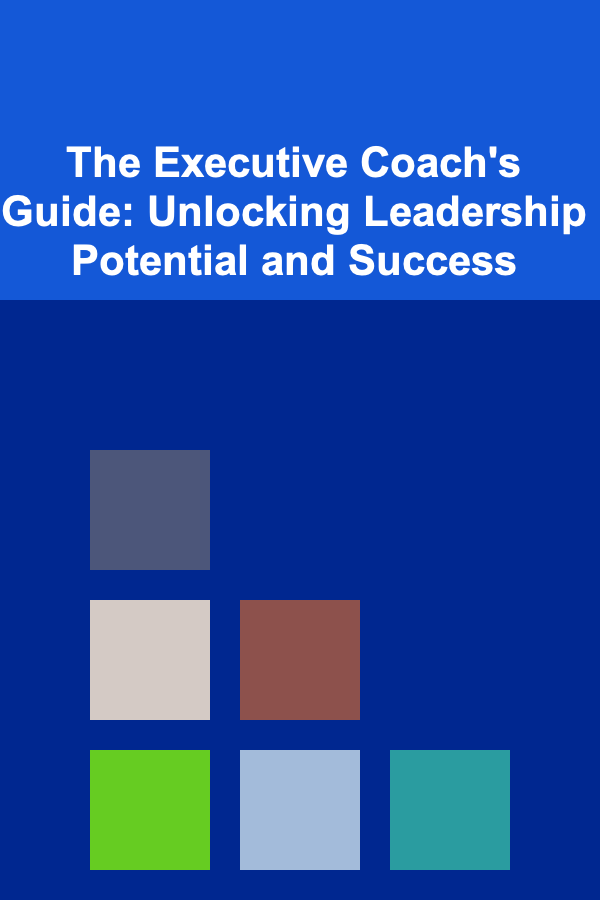 The Executive Coach's Guide: Unlocking Leadership Potential and Success
