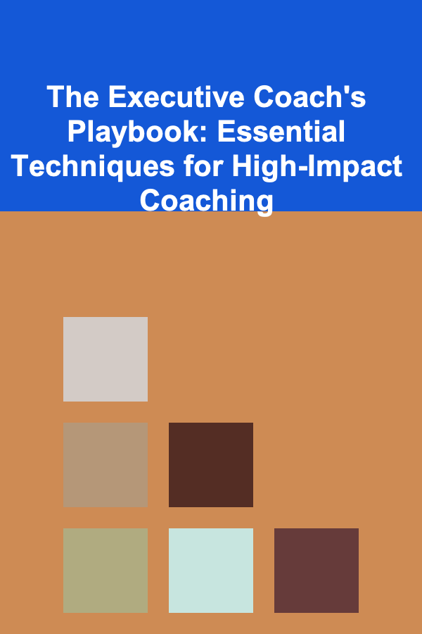 The Executive Coach's Playbook: Essential Techniques for High-Impact Coaching