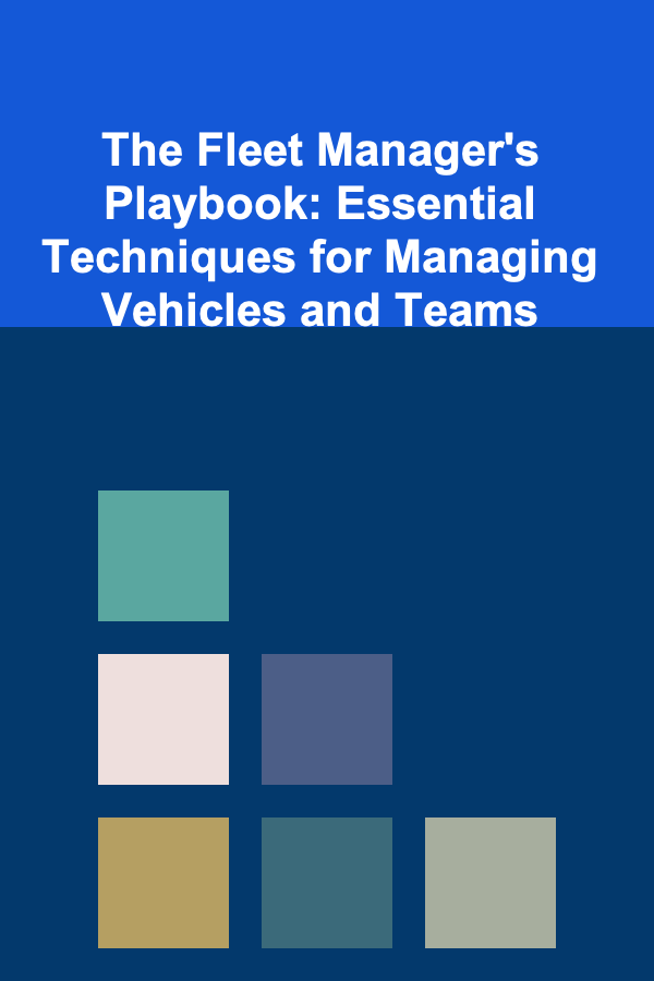 The Fleet Manager's Playbook: Essential Techniques for Managing Vehicles and Teams