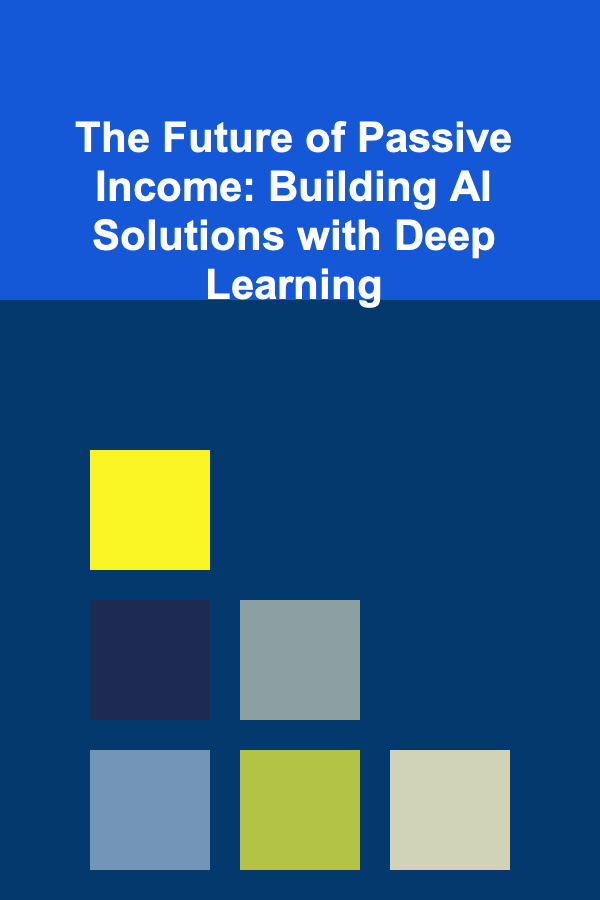 The Future of Passive Income: Building AI Solutions with Deep Learning