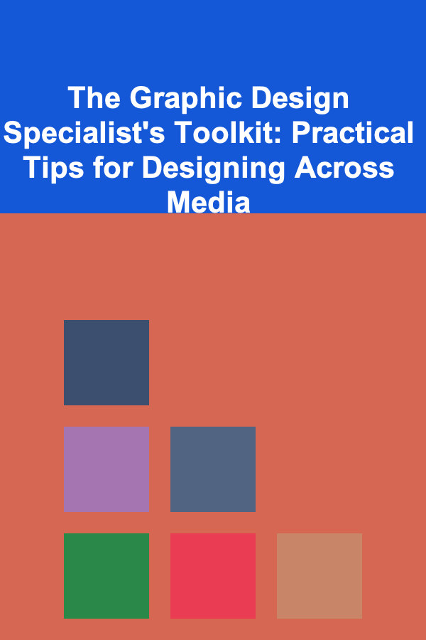 The Graphic Design Specialist's Toolkit: Practical Tips for Designing Across Media