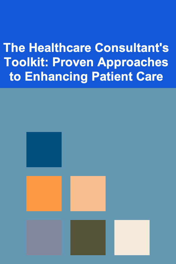 The Healthcare Consultant's Toolkit: Proven Approaches to Enhancing Patient Care