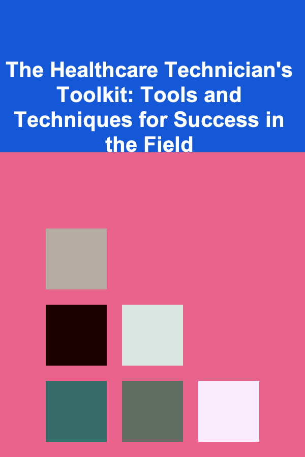The Healthcare Technician's Toolkit: Tools and Techniques for Success in the Field