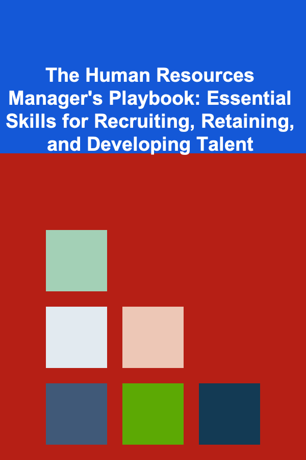 The Human Resources Manager's Playbook: Essential Skills for Recruiting, Retaining, and Developing Talent