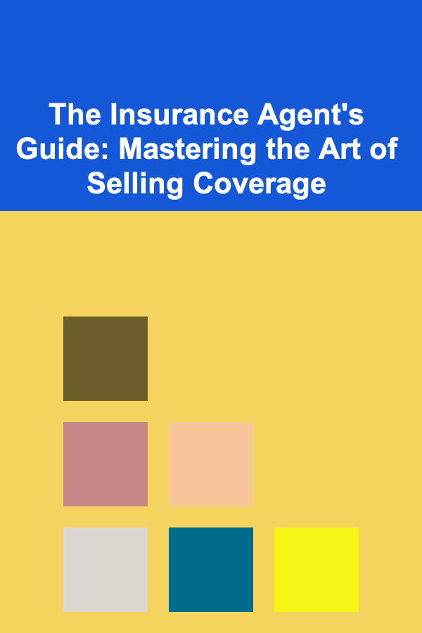 The Insurance Agent's Guide: Mastering the Art of Selling Coverage