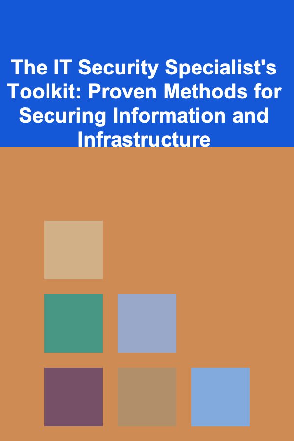 The IT Security Specialist's Toolkit: Proven Methods for Securing Information and Infrastructure