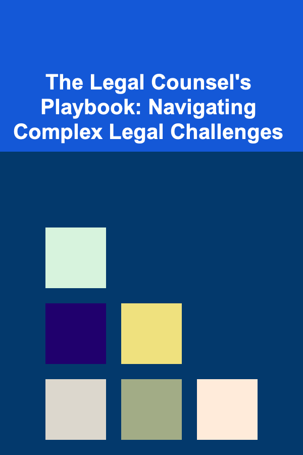 The Legal Counsel's Playbook: Navigating Complex Legal Challenges