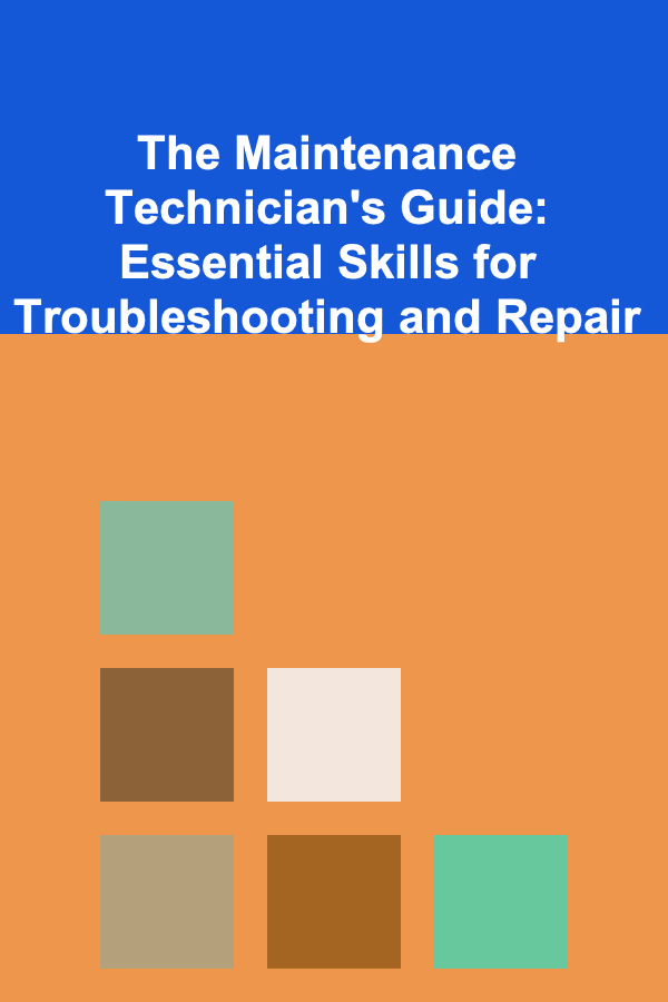 The Maintenance Technician's Guide: Essential Skills for Troubleshooting and Repair