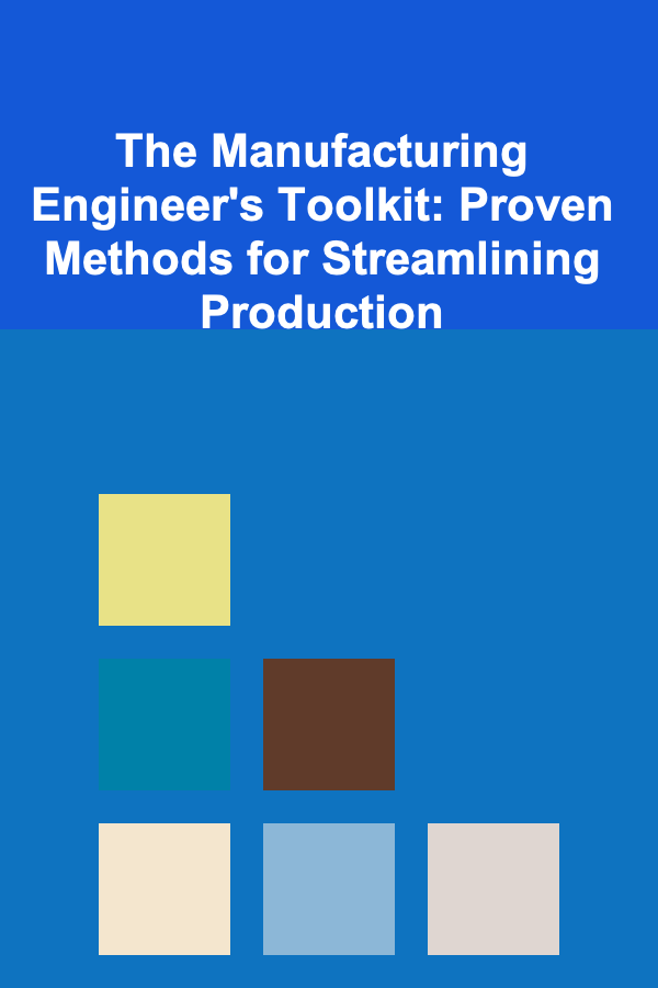 The Manufacturing Engineer's Toolkit: Proven Methods for Streamlining Production