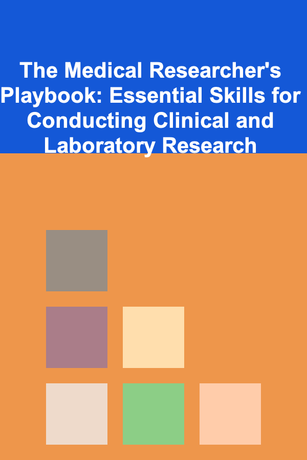 The Medical Researcher's Playbook: Essential Skills for Conducting Clinical and Laboratory Research
