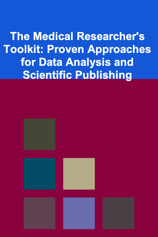 The Medical Researcher's Toolkit: Proven Approaches for Data Analysis and Scientific Publishing