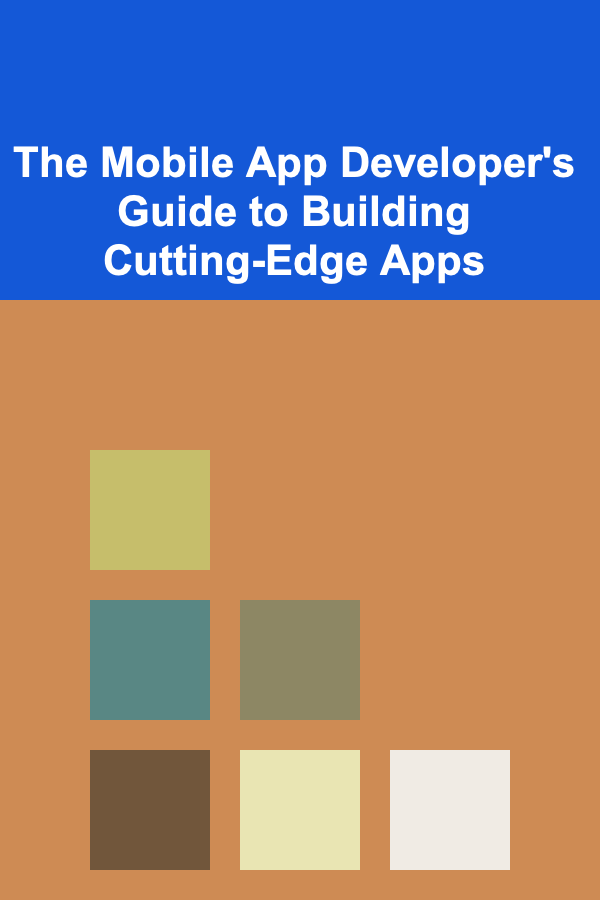 The Mobile App Developer's Guide to Building Cutting-Edge Apps