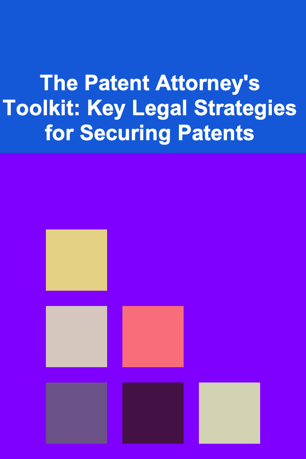 The Patent Attorney's Toolkit: Key Legal Strategies for Securing Patents