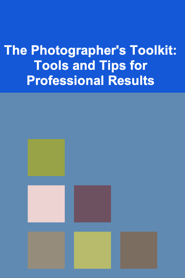 The Photographer's Toolkit: Tools and Tips for Professional Results