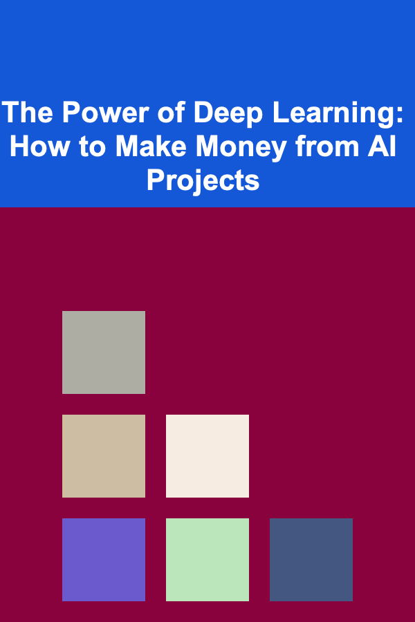 The Power of Deep Learning: How to Make Money from AI Projects