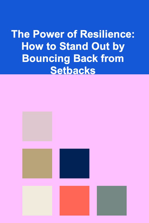 The Power of Resilience: How to Stand Out by Bouncing Back from Setbacks