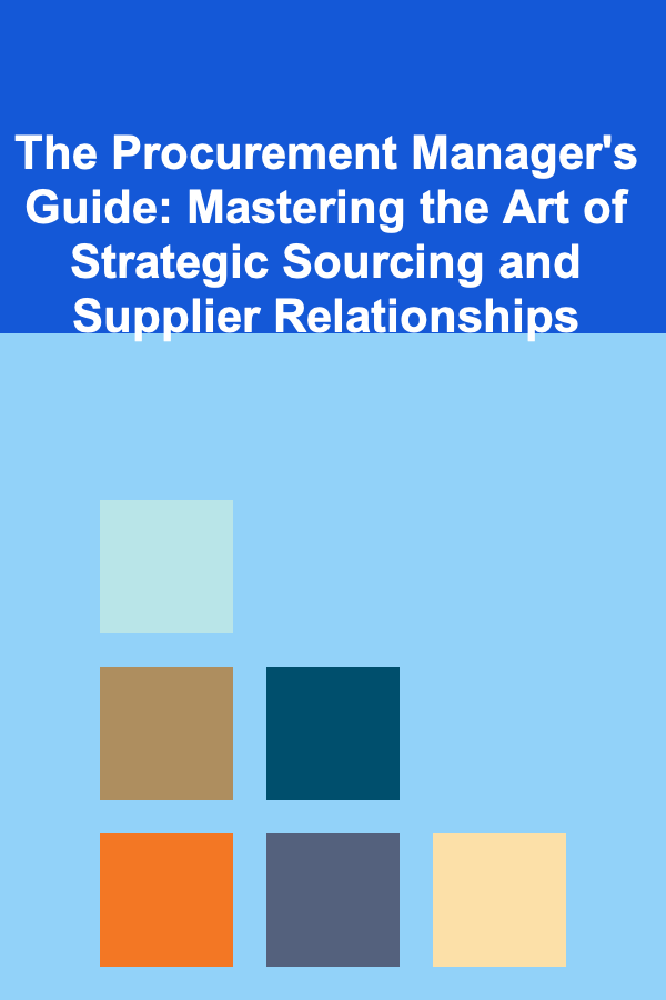 The Procurement Manager's Guide: Mastering the Art of Strategic Sourcing and Supplier Relationships