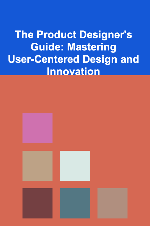 The Product Designer's Guide: Mastering User-Centered Design and Innovation