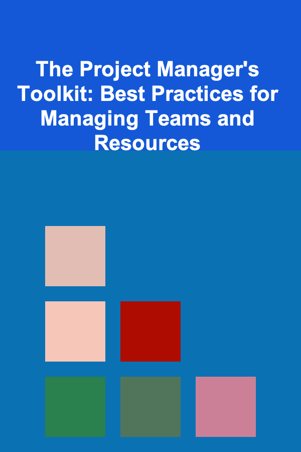 The Project Manager's Toolkit: Best Practices for Managing Teams and Resources