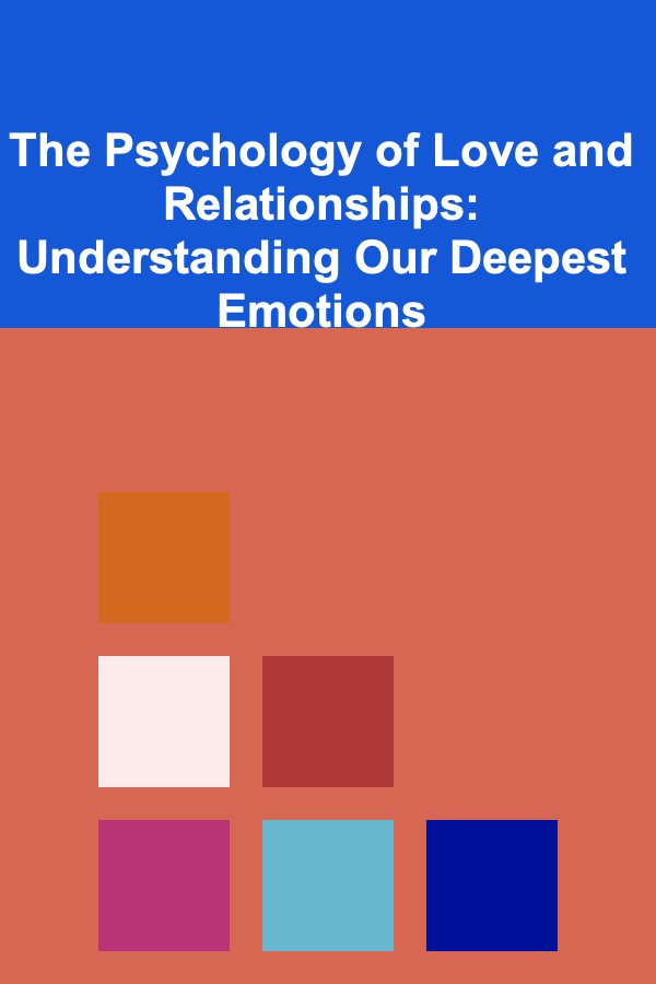 The Psychology of Love and Relationships: Understanding Our Deepest Emotions