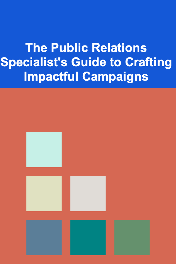 The Public Relations Specialist's Guide to Crafting Impactful Campaigns