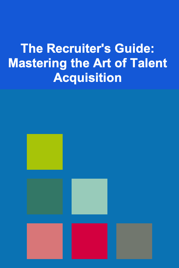 The Recruiter's Guide: Mastering the Art of Talent Acquisition