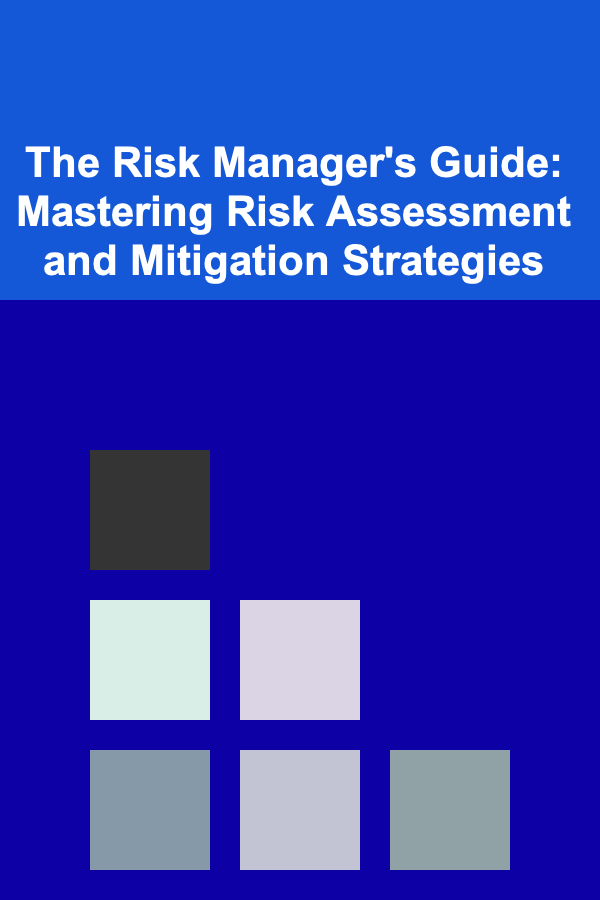 The Risk Manager's Guide: Mastering Risk Assessment and Mitigation Strategies