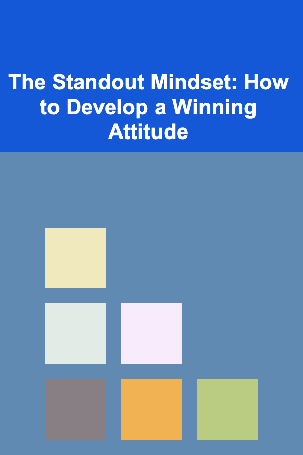 The Standout Mindset: How to Develop a Winning Attitude
