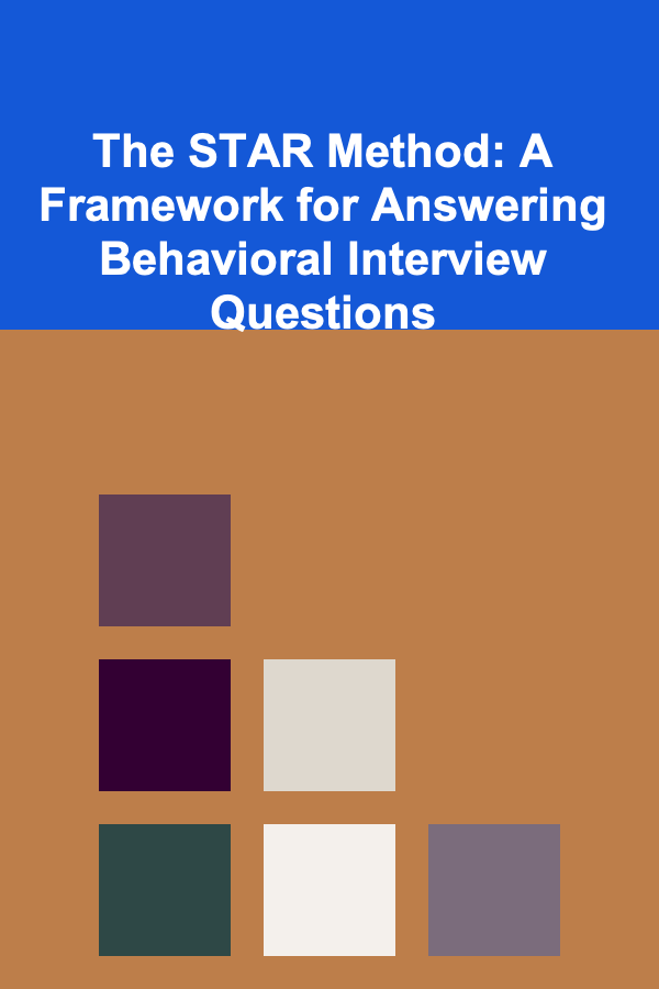 The STAR Method: A Framework for Answering Behavioral Interview Questions