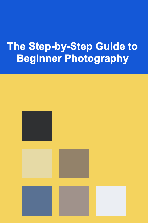 The Step-by-Step Guide to Beginner Photography