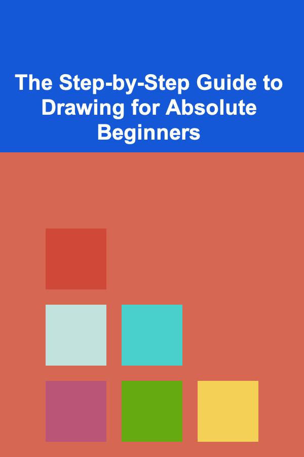 The Step-by-Step Guide to Drawing for Absolute Beginners