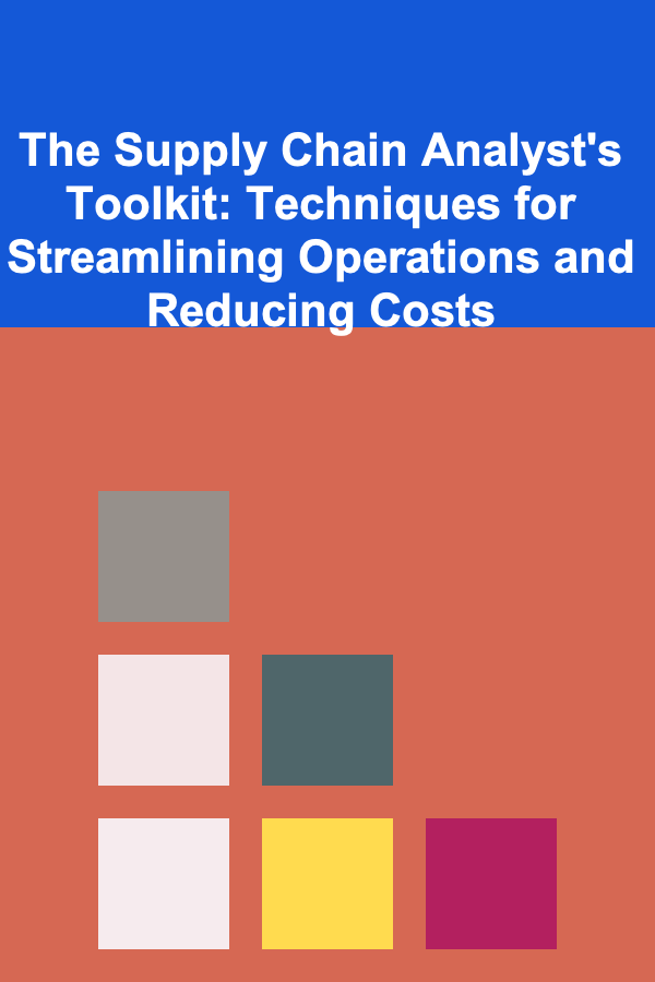The Supply Chain Analyst's Toolkit: Techniques for Streamlining Operations and Reducing Costs