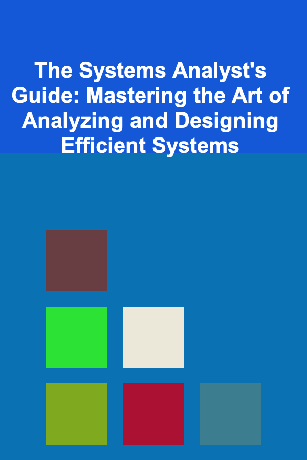 The Systems Analyst's Guide: Mastering the Art of Analyzing and Designing Efficient Systems