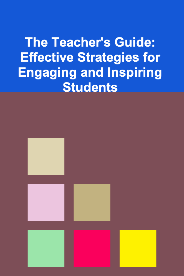 The Teacher's Guide: Effective Strategies for Engaging and Inspiring Students