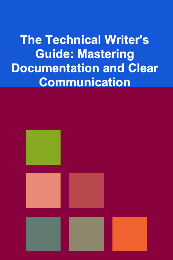 The Technical Writer's Guide: Mastering Documentation and Clear Communication