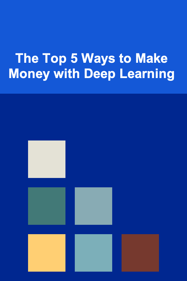 The Top 5 Ways to Make Money with Deep Learning