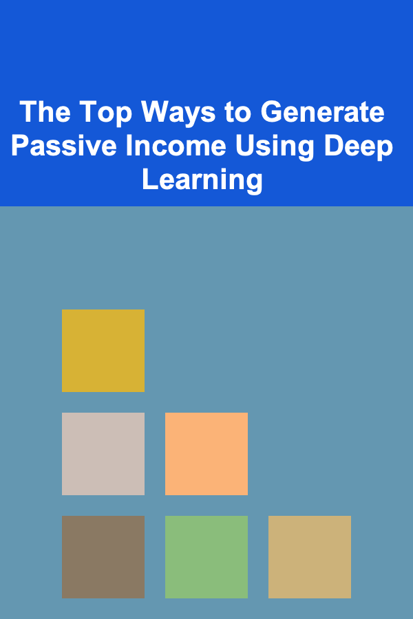 The Top Ways to Generate Passive Income Using Deep Learning