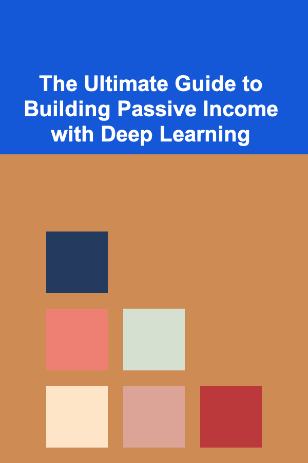 The Ultimate Guide to Building Passive Income with Deep Learning