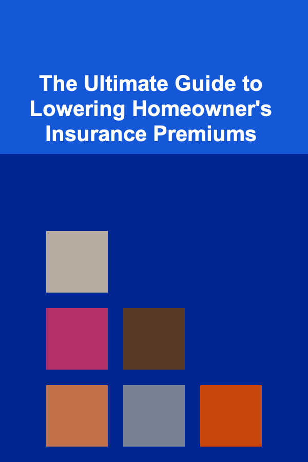 The Ultimate Guide to Lowering Homeowner's Insurance Premiums