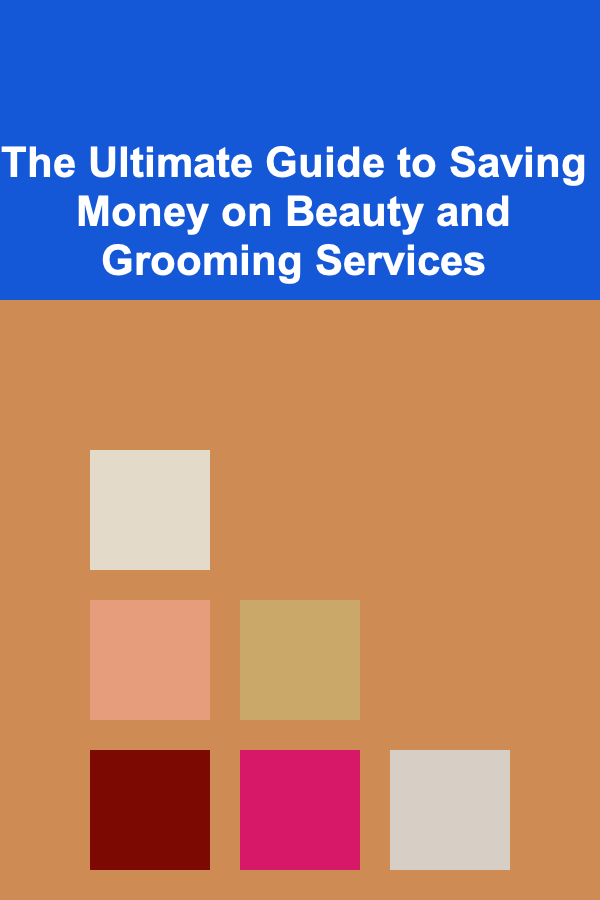 The Ultimate Guide to Saving Money on Beauty and Grooming Services