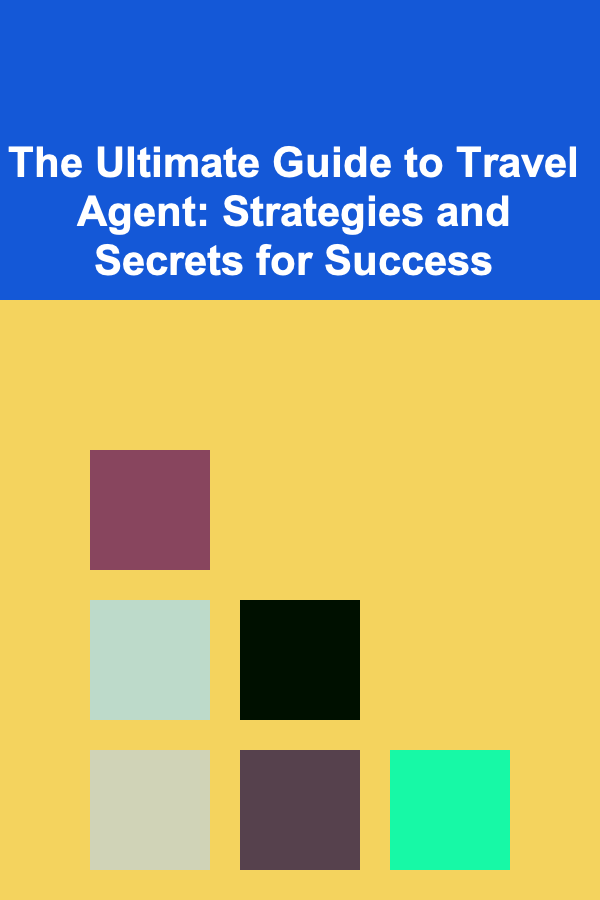 The Ultimate Guide to Travel Agent: Strategies and Secrets for Success